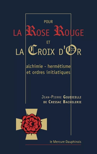 Pour la rose rouge et la croix d'or - Giudicelli de Cressac Bachelerie - Le Mercure Dauphinois