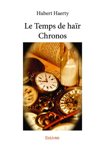 Le Temps de haïr Chronos - Hubert Haerty - Editions Edilivre