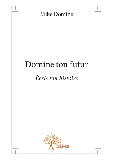 Domine ton futur - Mike Domine - Editions Edilivre