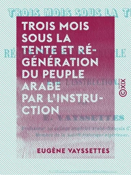 Trois mois sous la tente et régénération du peuple arabe par l'instruction