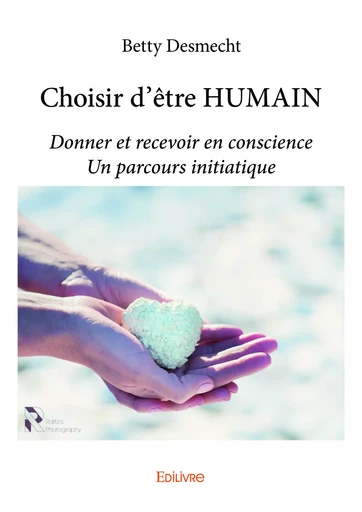 Choisir d’être HUMAIN - Betty Desmecht - Editions Edilivre