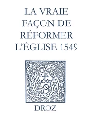 Recueil des opuscules 1566. La vraie façon de réformer l’Église (1549)