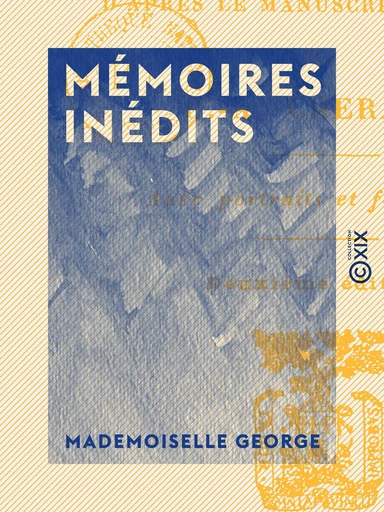 Mémoires inédits - Mademoiselle George - Collection XIX