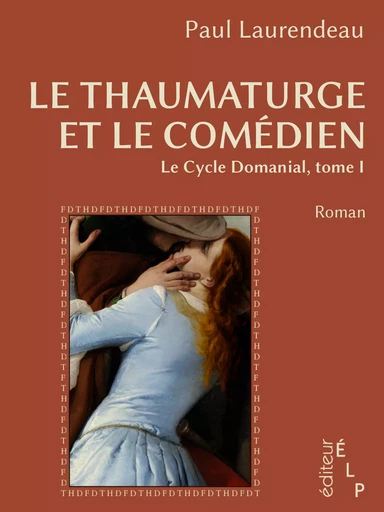 Le thaumaturge et le comédien (Le cycle Domanial 1) - Paul Laurendeau - ÉLP éditeur