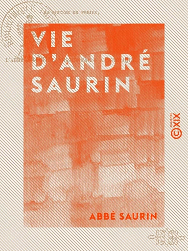 Vie d'André Saurin - Vicaire général du diocèse de Fréjus - Abbé Saurin - Collection XIX