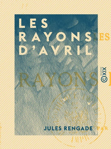 Les Rayons d'avril - Jules Rengade - Collection XIX