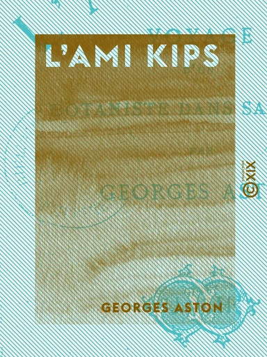 L'Ami Kips - Voyage d'un botaniste dans sa maison - Georges Aston - Collection XIX