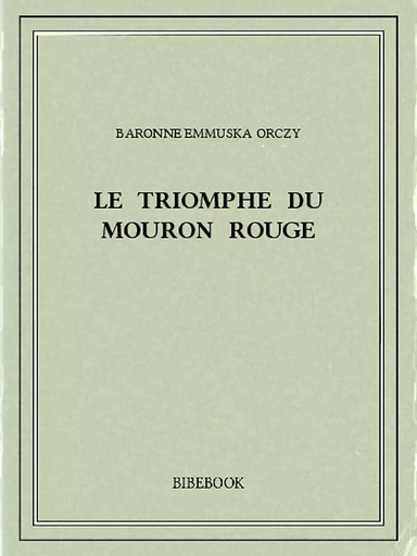 Le triomphe du Mouron Rouge - Baronne Emmuska Orczy - Bibebook