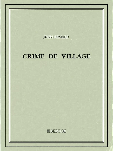 Crime de village - Jules Renard - Bibebook