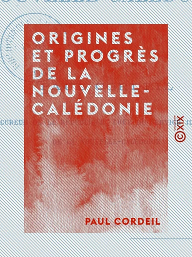 Origines et Progrès de la Nouvelle-Calédonie - Paul Cordeil - Collection XIX