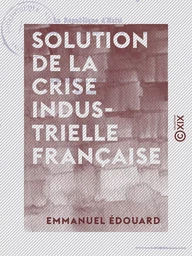 Solution de la crise industrielle française - La République d'Haïti, sa dernière révolution, son avenir