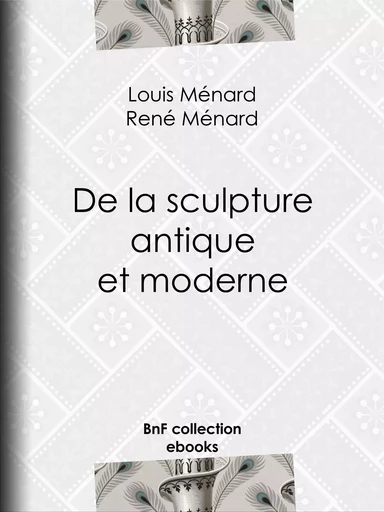 De la sculpture antique et moderne - Louis Ménard, René Ménard - BnF collection ebooks