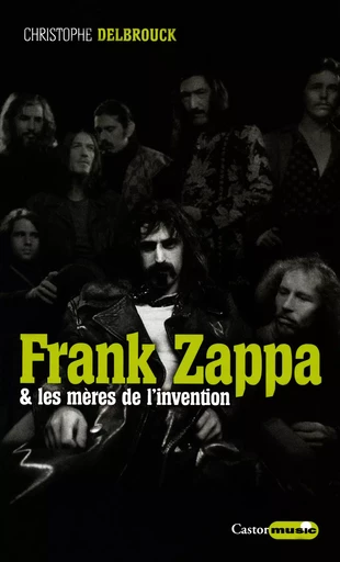 Frank Zappa & les mères de l'invention - Christophe Delbrouck - Le Castor Astral éditeur