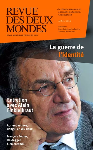 Revue des Deux Mondes avril 2014 - Michel Crépu, Alain Finkielkraut, Robert Kopp, Jean-Yves Boriaud, Christophe Guilluy, Dorian Malovic, Antoine Sfeir, Adrien Jaulmes, François Fédier, Marin De Viry, Eryck de Rubercy, Annick Steta, Gérald Bronner, Frédéric Verger, Jean-Benoît Puech, Alexandre Mare, Mihaï De Brancovan, Jean-Luc Macia, Charles Ficat, Edith De La Héronnière, Aurélie Julia, Gérard Albisson, Olivier Cariguel - Revue des Deux Mondes