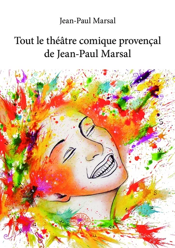 Tout le théâtre comique provençal de Jean-Paul Marsal - Jean-Paul Marsal - Editions Edilivre