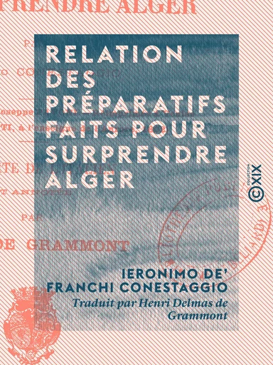 Relation des préparatifs faits pour surprendre Alger - Ieronimo de' Franchi Conestaggio - Collection XIX