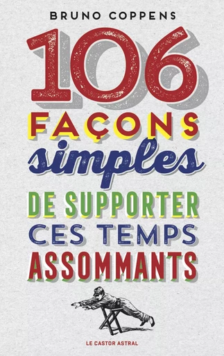 106 façons simples de supporter ces temps assommants - Bruno Coppens - Le Castor Astral éditeur