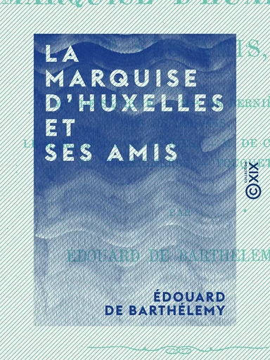 La Marquise d'Huxelles et ses amis - Édouard de Barthélemy - Collection XIX