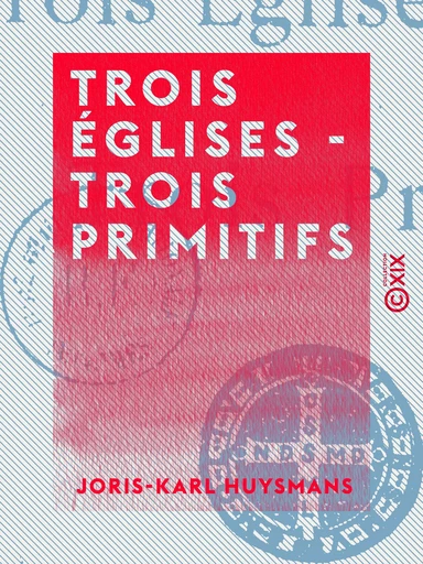 Trois églises - Trois primitifs - Joris-Karl Huysmans - Collection XIX