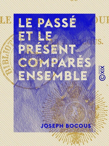 Le Passé et le Présent comparés ensemble - Ou le Tour en un coup d'œil - Joseph Bocous - Collection XIX