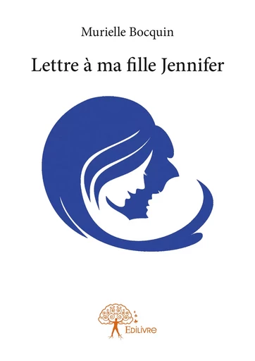 Lettre à ma fille Jennifer - Murielle Bocquin - Editions Edilivre