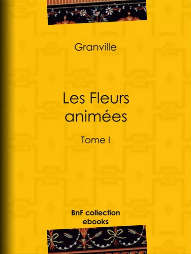 Les Fleurs animées -  Grandville, Taxile Delord, Alphonse Karr, Comte Foelix - BnF collection ebooks