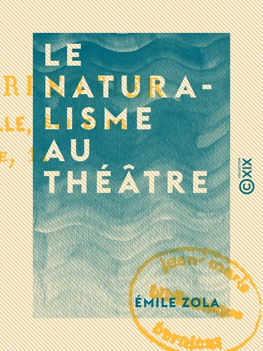 Le Naturalisme au théâtre - Emile Zola - Collection XIX