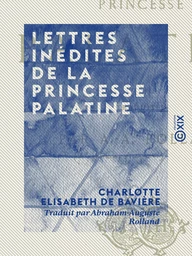 Lettres inédites de la Princesse Palatine