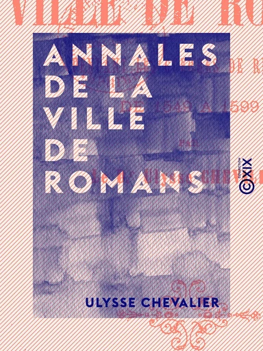 Annales de la ville de Romans - Ulysse Chevalier - Collection XIX