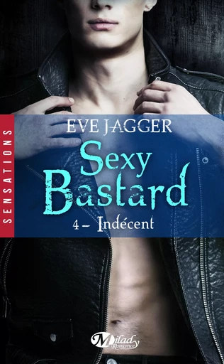 Sexy Bastard, T4 : Indécent - Eve Jagger - Milady