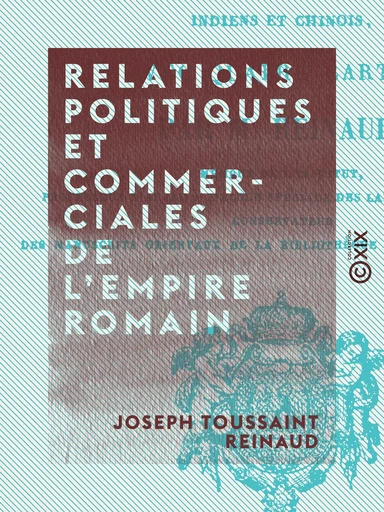 Relations politiques et commerciales de l'Empire romain - Joseph Toussaint Reinaud - Collection XIX