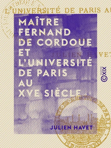 Maître Fernand de Cordoue et l'Université de Paris au XVe siècle - Julien Havet - Collection XIX