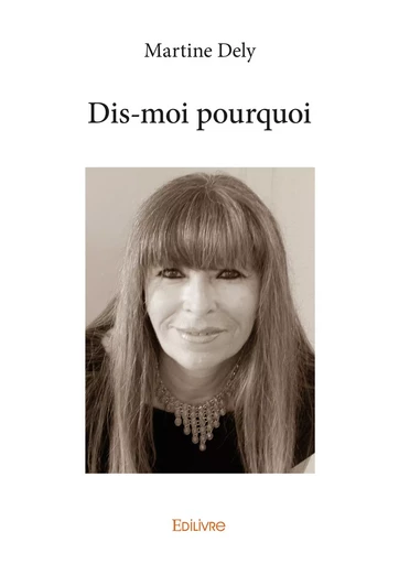 Dis-moi pourquoi - Martine Dely - Editions Edilivre