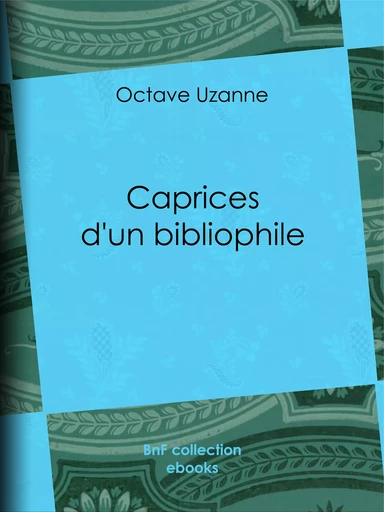 Caprices d'un bibliophile - Octave Uzanne - BnF collection ebooks