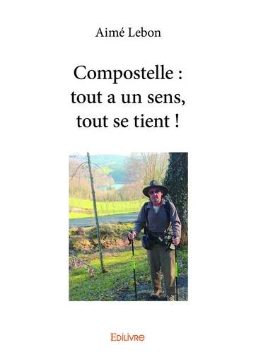 Compostelle : tout a un sens, tout se tient ! - Aimé Lebon - Editions Edilivre