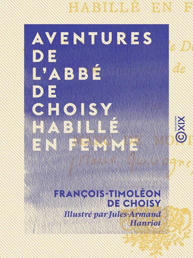 Aventures de l'abbé de Choisy habillé en femme - François-Timoléon de Choisy - Collection XIX