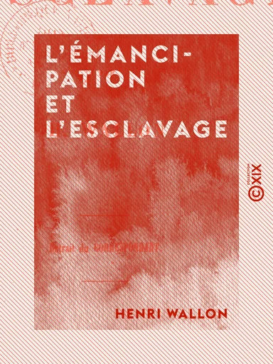 L'Émancipation et l'Esclavage - Henri Wallon - Collection XIX