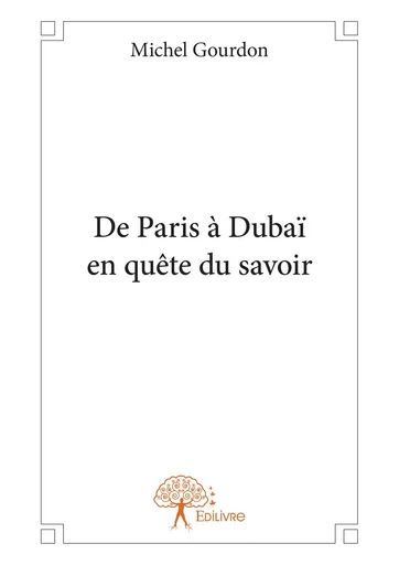 De Paris à Dubaï en quête du savoir - Michel Gourdon - Editions Edilivre