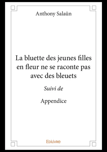 La bluette des jeunes filles en fleur ne se raconte pas avec des bleuets - Anthony Salaün - Editions Edilivre