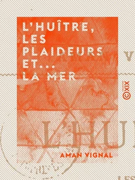 L'Huître, les Plaideurs et... la Mer - Études poétiques d'anatomie politique et sociale comparée