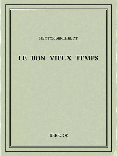 Le bon vieux temps - Hector Berthelot - Bibebook