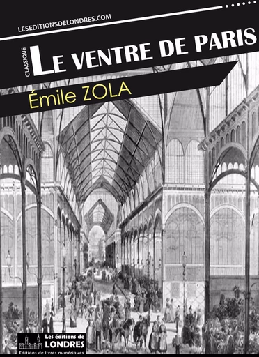 Le ventre de Paris - Émile Zola - Les Editions de Londres