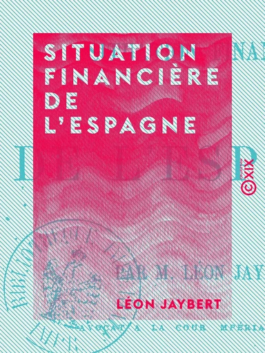 Situation financière de l'Espagne - Léon Jaybert - Collection XIX