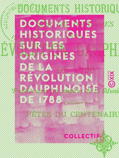 Documents historiques sur les origines de la révolution dauphinoise de 1788 -  Collectif - Collection XIX