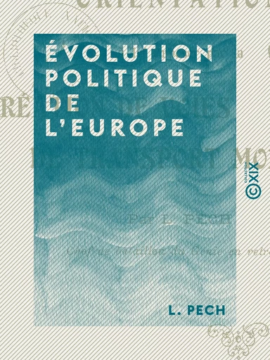 Évolution politique de l'Europe - Orientation à lui imposer par la création de voies de transport mondiales - L. Pech - Collection XIX