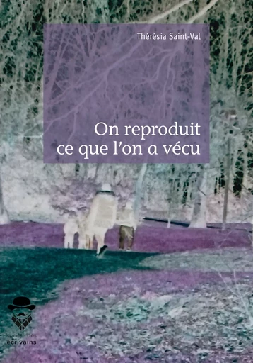 On reproduit ce que l'on a vécu - Thérésia Saint-Val - Société des écrivains