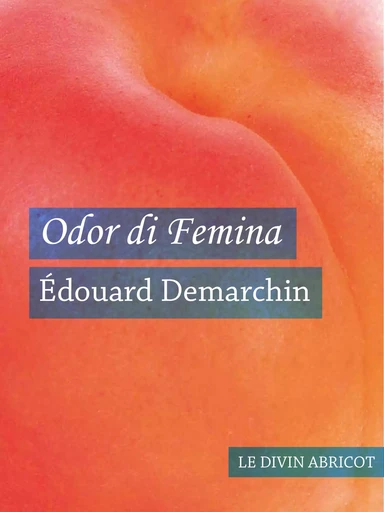 Odor di Femina (érotique) - Édouard Demarchin - Le divin abricot