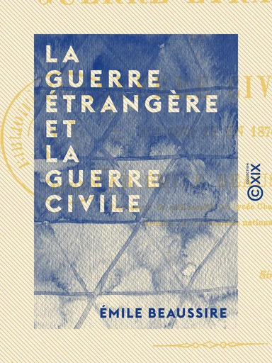 La Guerre étrangère et la guerre civile - En 1870 et en 1871 - Émile Beaussire - Collection XIX