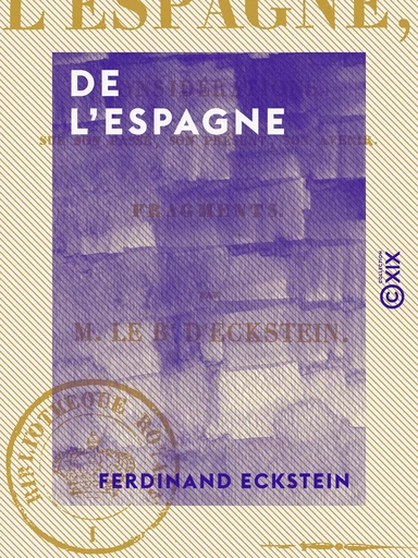 De l'Espagne - Considérations sur son passé, son présent, son avenir - Ferdinand Eckstein - Collection XIX