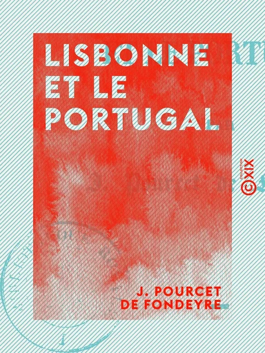 Lisbonne et le Portugal - J. Pourcet de Fondeyre - Collection XIX